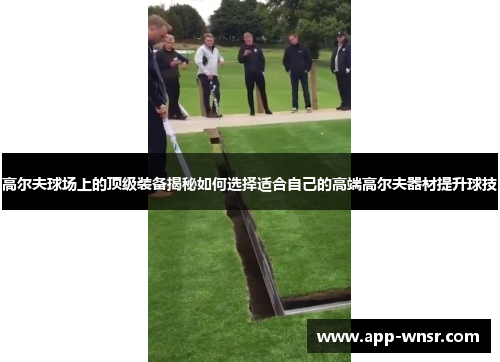 高尔夫球场上的顶级装备揭秘如何选择适合自己的高端高尔夫器材提升球技