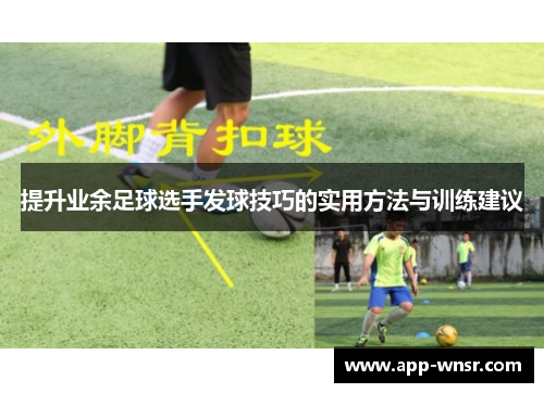 提升业余足球选手发球技巧的实用方法与训练建议