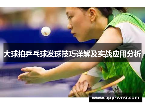大球拍乒乓球发球技巧详解及实战应用分析