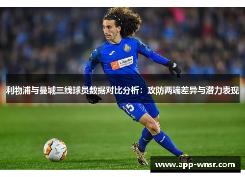 利物浦与曼城三线球员数据对比分析：攻防两端差异与潜力表现